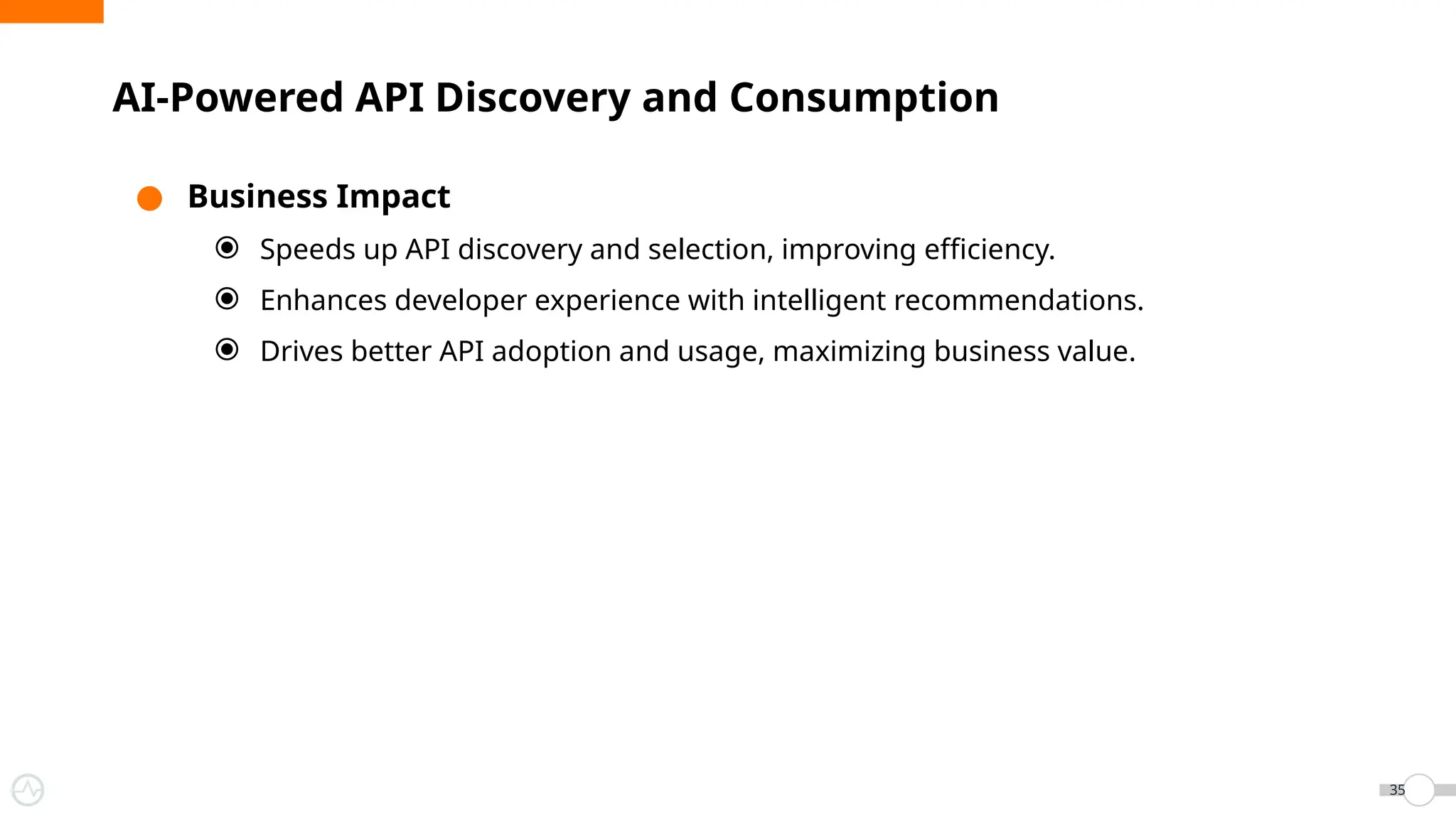 ● Business Impact
⦿ Speeds up API discovery and selection, improving efficiency.
⦿ Enhances developer experience with intelligent recommendations.
⦿ Drives better API adoption and usage, maximizing business value.
AI-Powered API Discovery and Consumption
35
 
