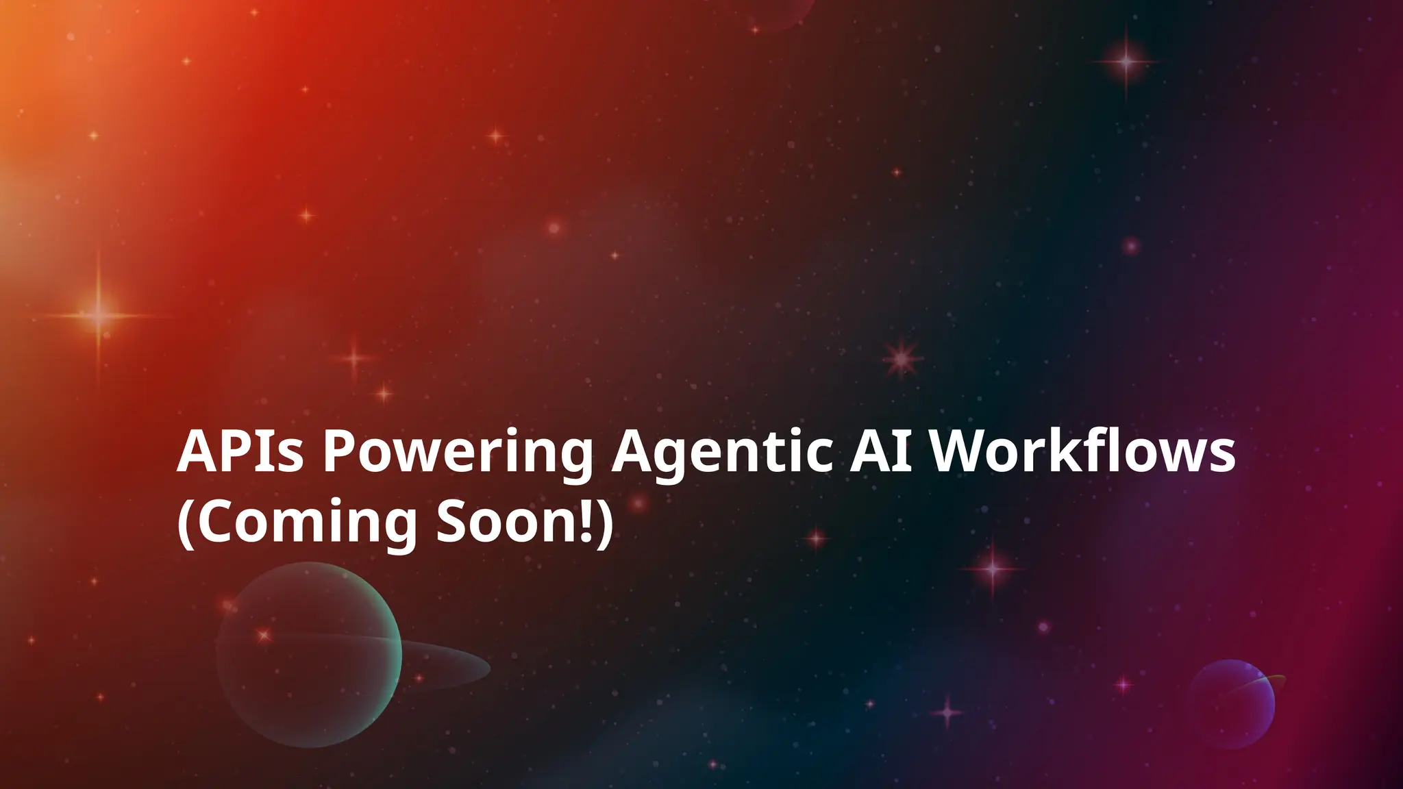 APIs Powering Agentic AI Workflows
(Coming Soon!)
 