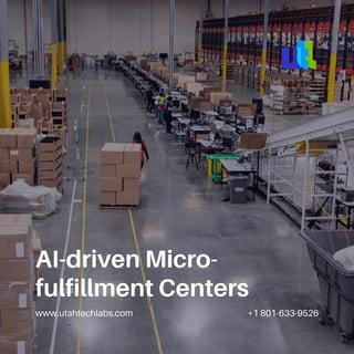 www.utahtechlabs.com +1 801-633-9526
AI-driven Micro-
fulfillment Centers
 