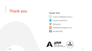 3/11/2019 31
Thank you Truyen Tran
@truyenoz
truyentran.github.io
truyen.tran@deakin.edu.au
letdataspeak.blogspot.com
goo.gl/3jJ1O0
 