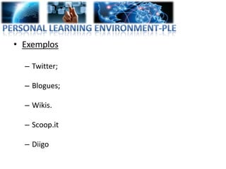 • Exemplos

  – Twitter;

  – Blogues;

  – Wikis.

  – Scoop.it

  – Diigo
 