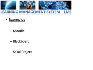 • Exemplos

  – Moodle

  – Blackboard

  – Sakai Project
 