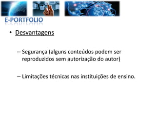 • Desvantagens

  – Segurança (alguns conteúdos podem ser
    reproduzidos sem autorização do autor)

  – Limitações técnicas nas instituições de ensino.
 