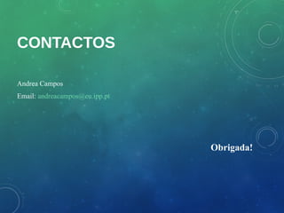CONTACTOS

Andrea Campos
Email: andreacampos@eu.ipp.pt




                                Obrigada!
 