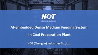 HOT (Chengdu) Industries Co., Ltd
AI-embedded Dense Medium Feeding System
In Coal Preparation Plant
 
