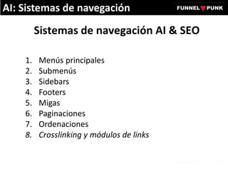 Sistemas de navegación AI & SEO
AI: Sistemas de navegación
1. Menús principales
2. Submenús
3. Sidebars
4. Footers
5. Migas
6. Paginaciones
7. Ordenaciones
8. Crosslinking y módulos de links
 