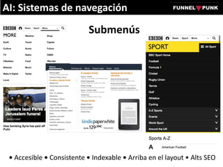 Submenús
AI: Sistemas de navegación
• Accesible • Consistente • Indexable • Arriba en el layout • Alts SEO
 