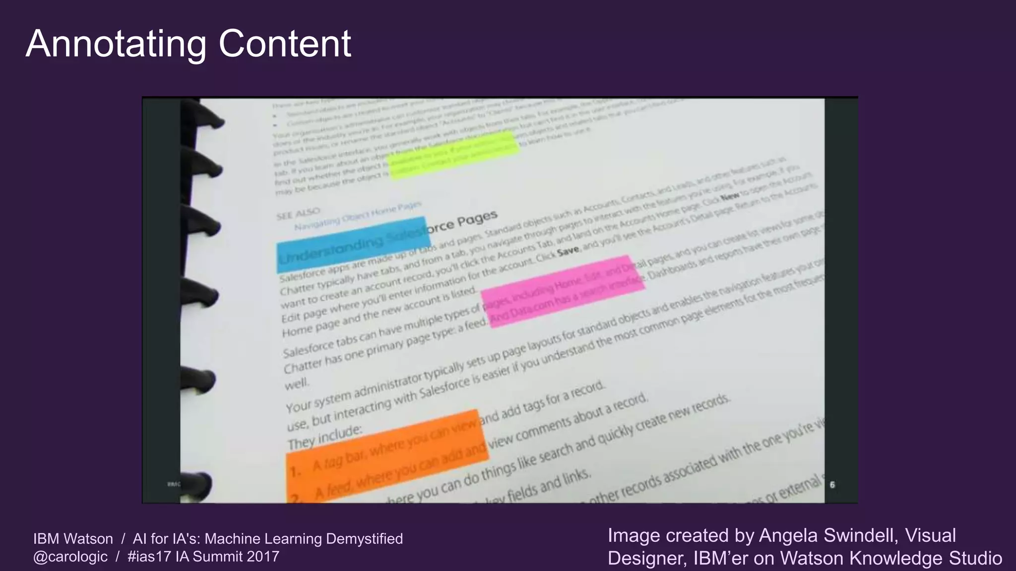 IBM Watson / AI for IA's: Machine Learning Demystified
@carologic / #ias17 IA Summit 2017
Annotating Content
Image created by Angela Swindell, Visual
Designer, IBM’er on Watson Knowledge Studio
 