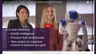 AI is when Machines
– Exhibit intelligence
– Perceive their environment
– Take actions to maximize
chance of success at a ...