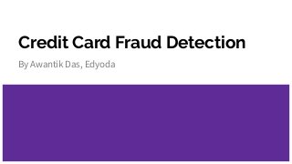 Credit Card Fraud Detection
By Awantik Das, Edyoda
 