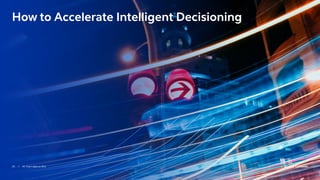 25 / AI: from data to ROI  Back to Contents
How to Accelerate Intelligent Decisioning
 