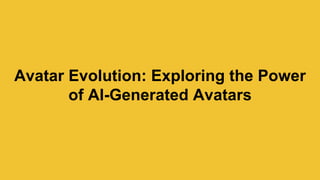 Avatar Evolution: Exploring the Power
of AI-Generated Avatars
 