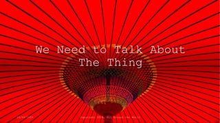 We Need to Talk About
The Thing
16/04/2024 Copyright 2024, All Around the World
 