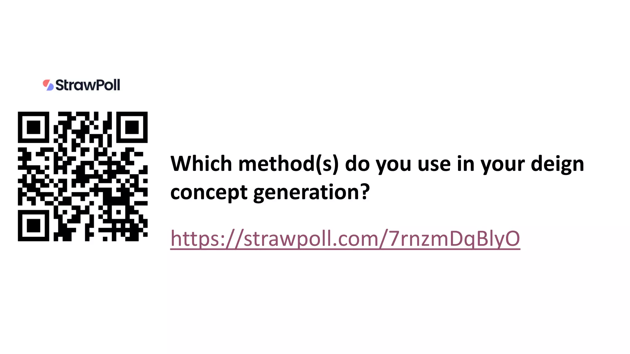 Which method(s) do you use in your deign
concept generation?
https://strawpoll.com/7rnzmDqBlyO
 