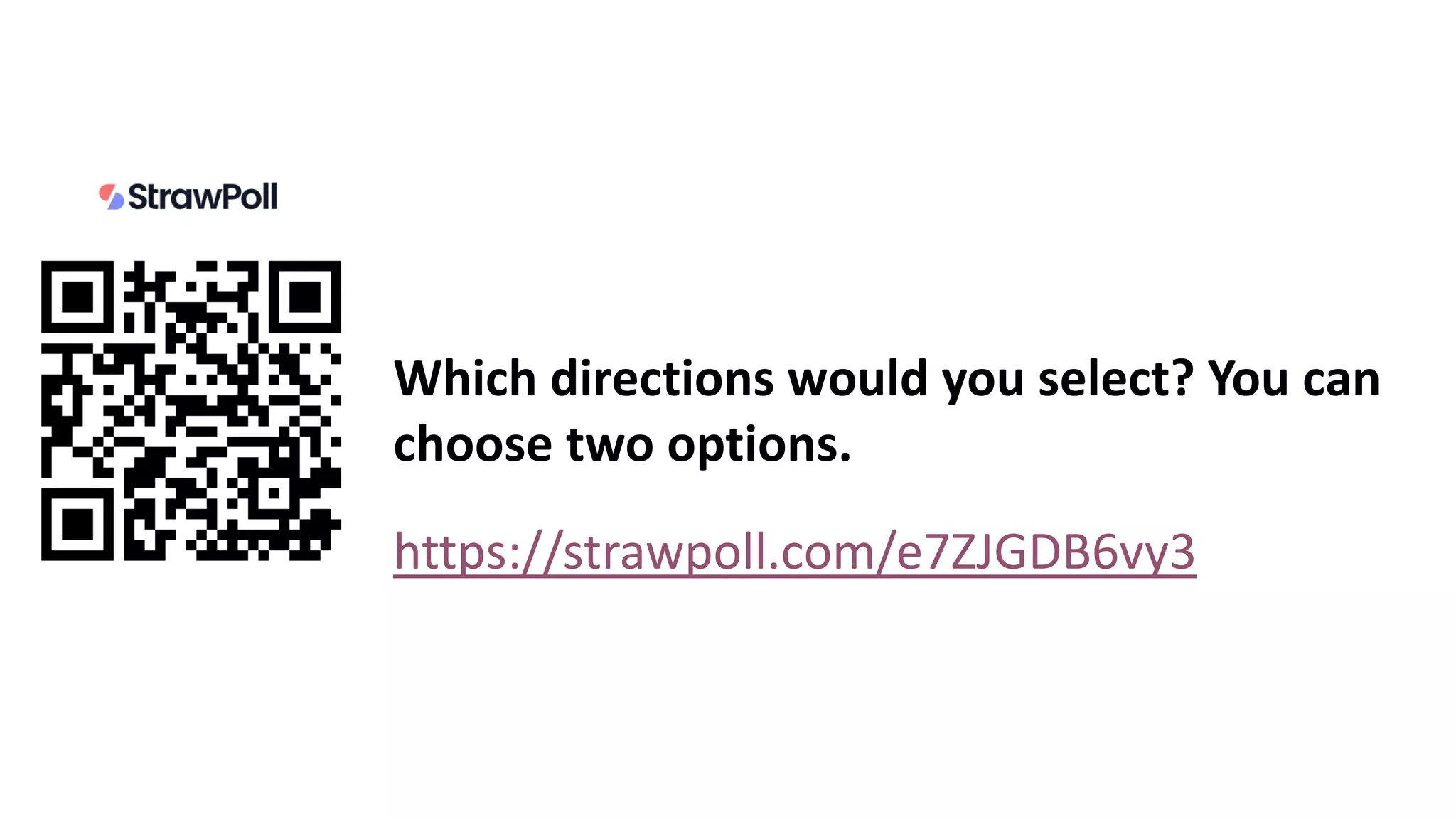 Which directions would you select? You can
choose two options.
https://strawpoll.com/e7ZJGDB6vy3
 
