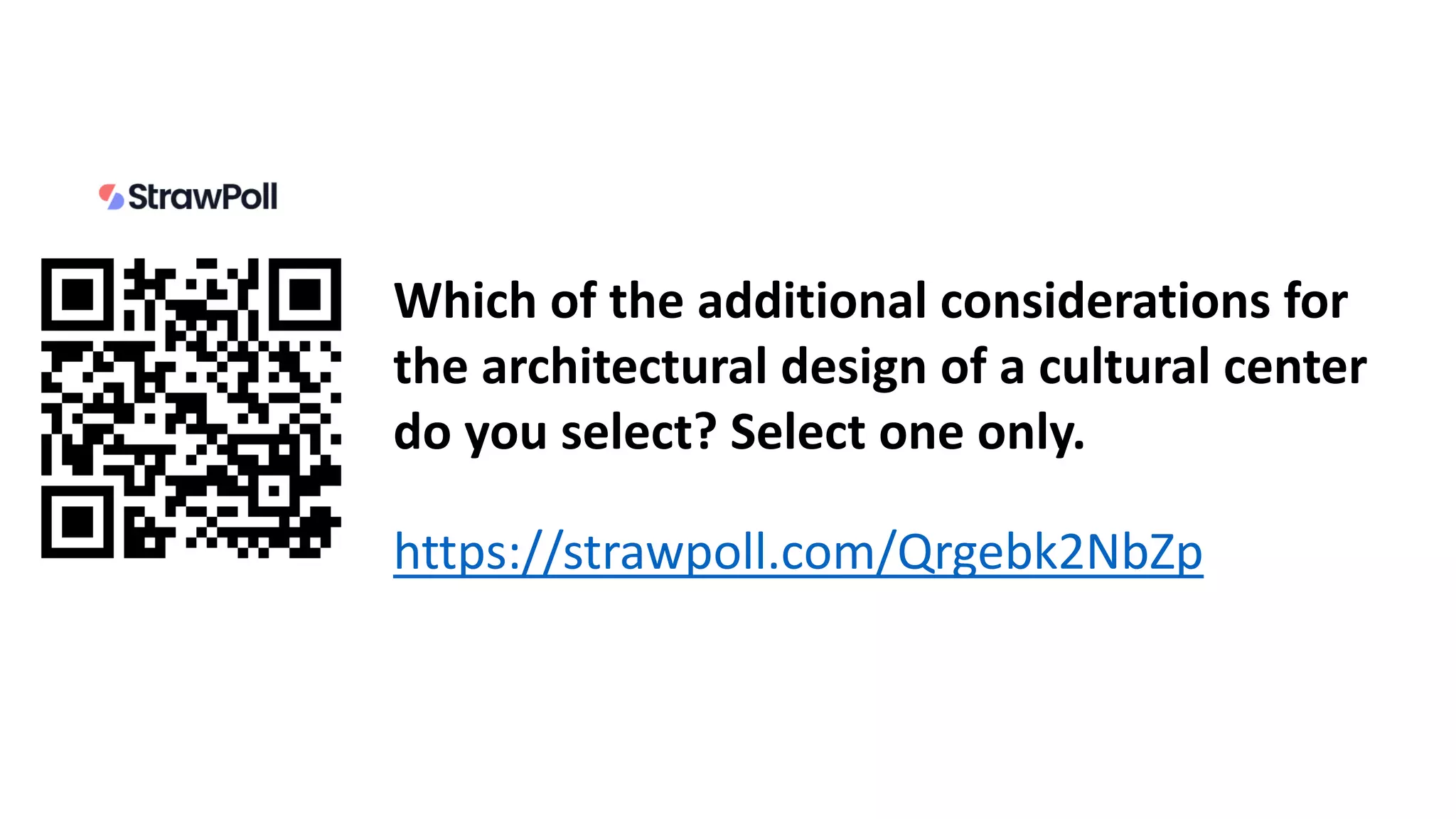 Which of the additional considerations for
the architectural design of a cultural center
do you select? Select one only.
https://strawpoll.com/Qrgebk2NbZp
 
