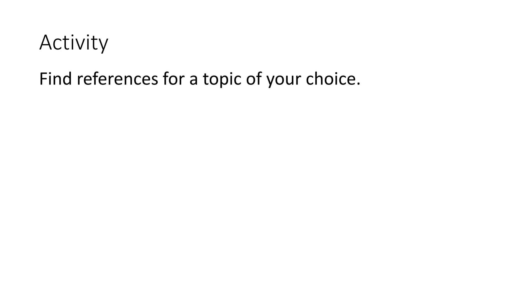Activity
Find references for a topic of your choice.
 
