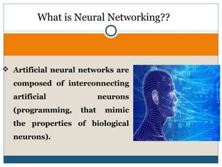  Artificial neural networks are
composed of interconnecting
artificial neurons
(programming, that mimic
the properties of...