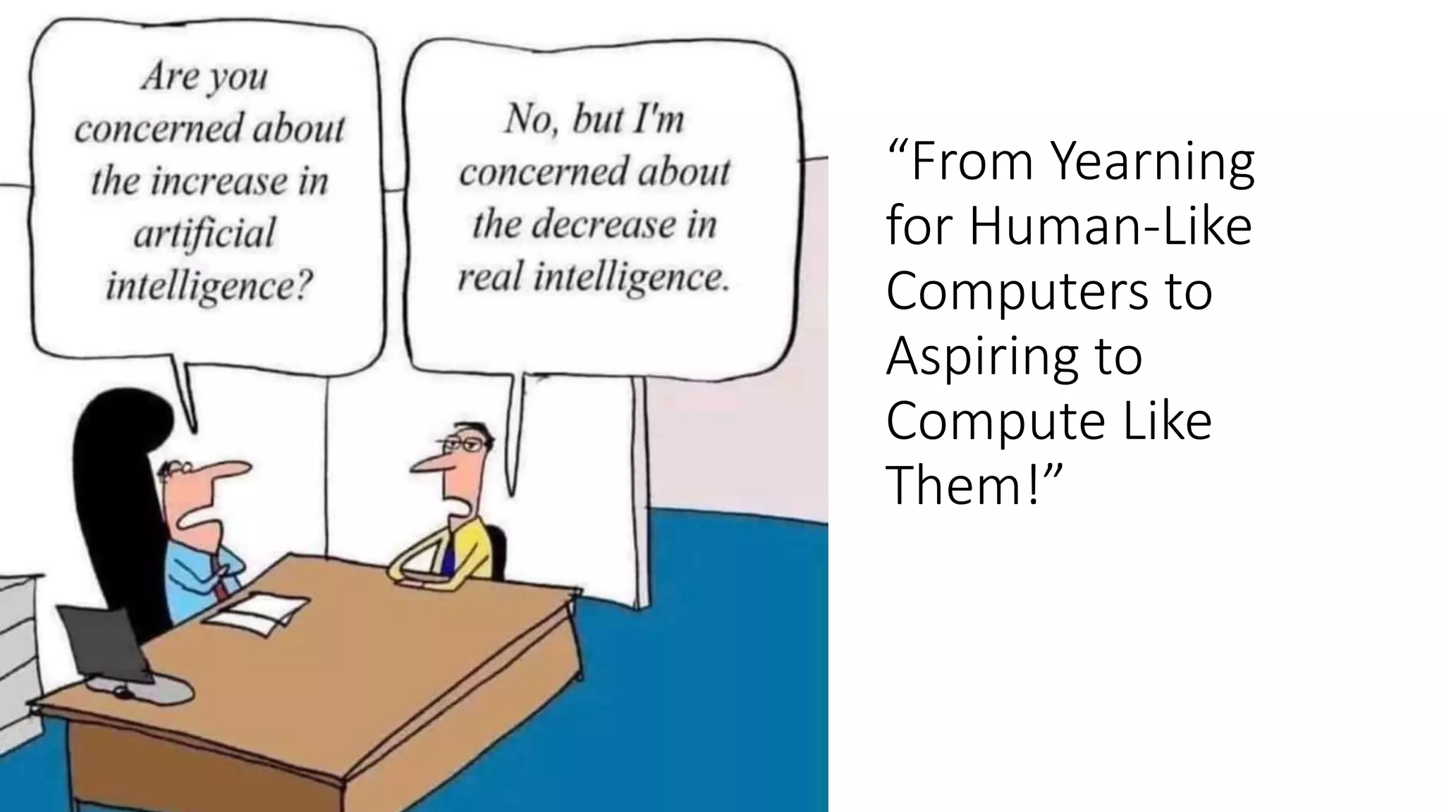 “From Yearning
for Human-Like
Computers to
Aspiring to
Compute Like
Them!”
 