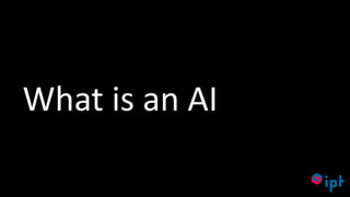 4
What is an AI
 
