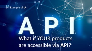 43
What if YOUR products
are accessible via API?
3nd Example of IA
 