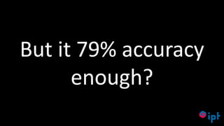 53
But it 79% accuracy
enough?
 