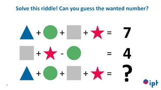 6
+ + + = 7
+ + + =
?
+ - = 4
Solve this riddle! Can you guess the wanted number?
 
