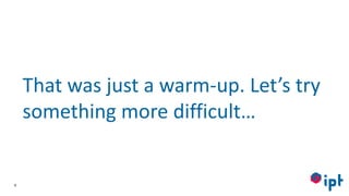 9
That was just a warm-up. Let’s try
something more difficult…
 