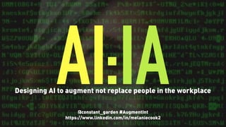 AIIA:@constant_garden #AugmentInt
https://www.linkedin.com/in/melaniecook2
Designing AI to augment not replace people in the workplace
 