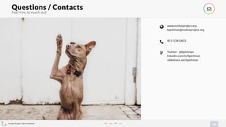 Evolve Project | Brian Pichman
36
Feel free to reach out!
Questions / Contacts !
815-534-0403
"
www.evolveproject.org
bpichman@evolveproject.org
#
Twitter: @bpichman
linkedin.com/in/bpichman
slideshare.net/bpichman
$
 