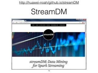 StreamDM
10
http://huawei-noah/github.io/streamDM
 