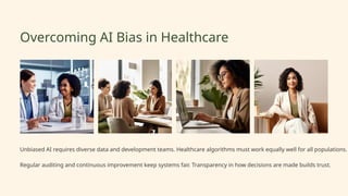 Overcoming AI Bias in Healthcare
Unbiased AI requires diverse data and development teams. Healthcare algorithms must work equally well for all populations.
Regular auditing and continuous improvement keep systems fair. Transparency in how decisions are made builds trust.
 