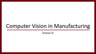 Computer Vision in Manufacturing
Section IV
29
 