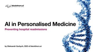 by Oleksandr Gurbych, CEO of blackthorn.ai
AI in Personalised Medicine
Preventing hospital readmissions
 