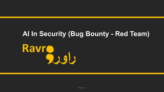 Ravro.ir
AI In Security (Bug Bounty - Red Team)
 