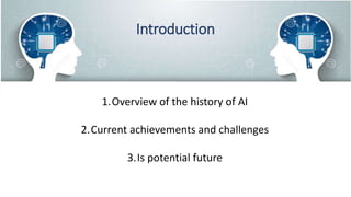 Introduction
1.Overview of the history of AI
2.Current achievements and challenges
3.Is potential future
 