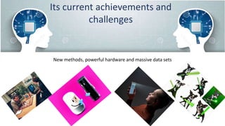 Its current achievements and
challenges
New methods, powerful hardware and massive data sets
 