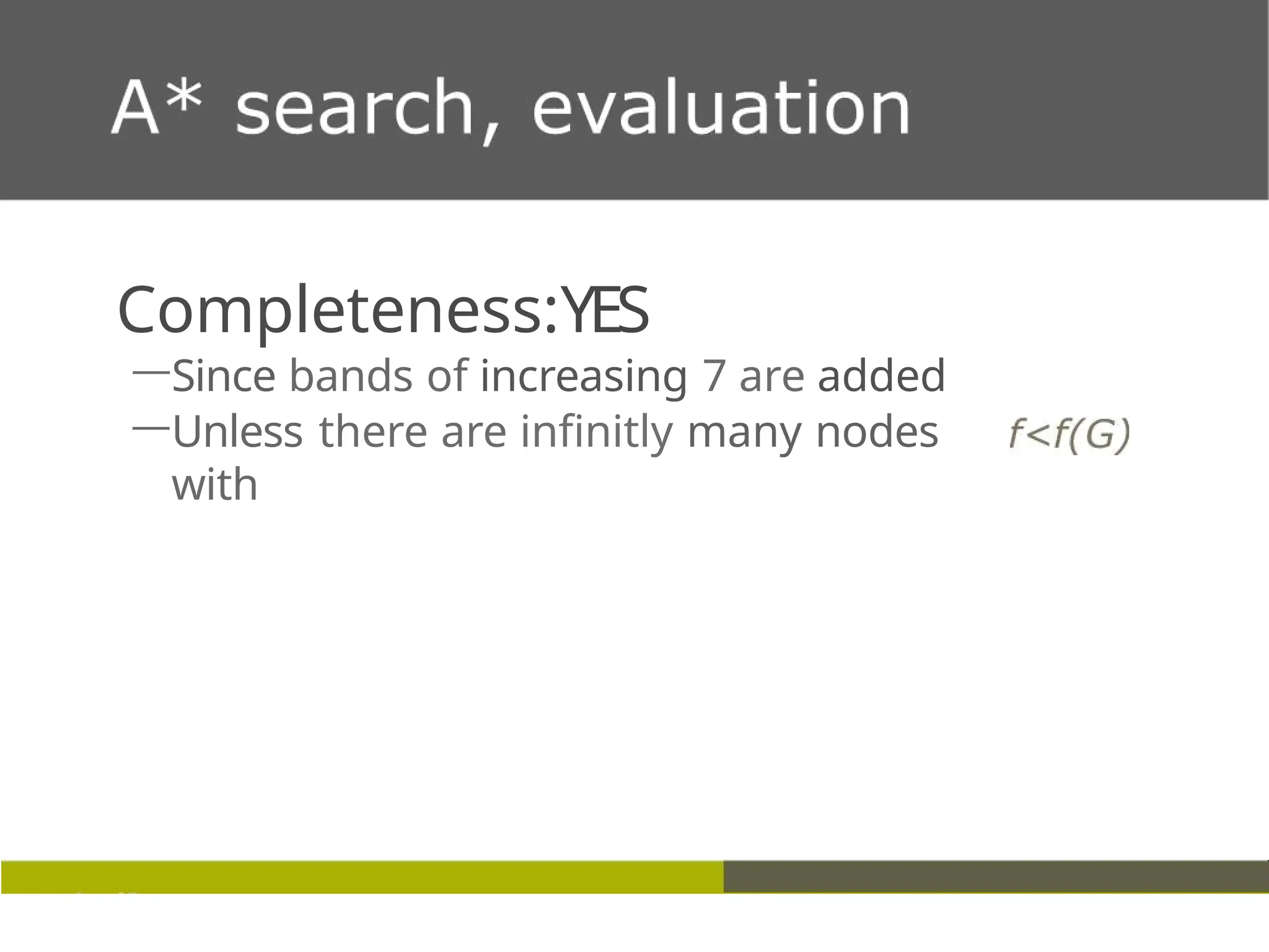 Completeness:YES
—Since bands of increasing 7 are added
—Unless there are infinitly many nodes
with
 
