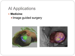 AI Applications
 Medicine:
 Image guided surgery
 