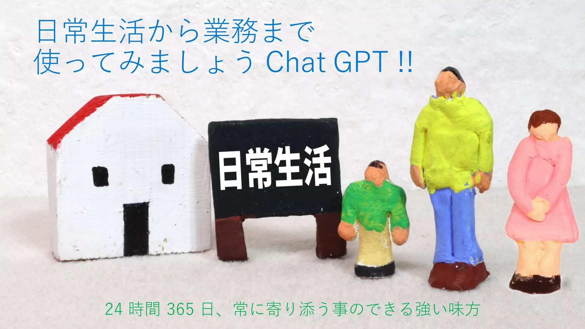 日常生活から業務まで
使ってみましょう Chat GPT !!
24 時間 365 日、常に寄り添う事のできる強い味方
 