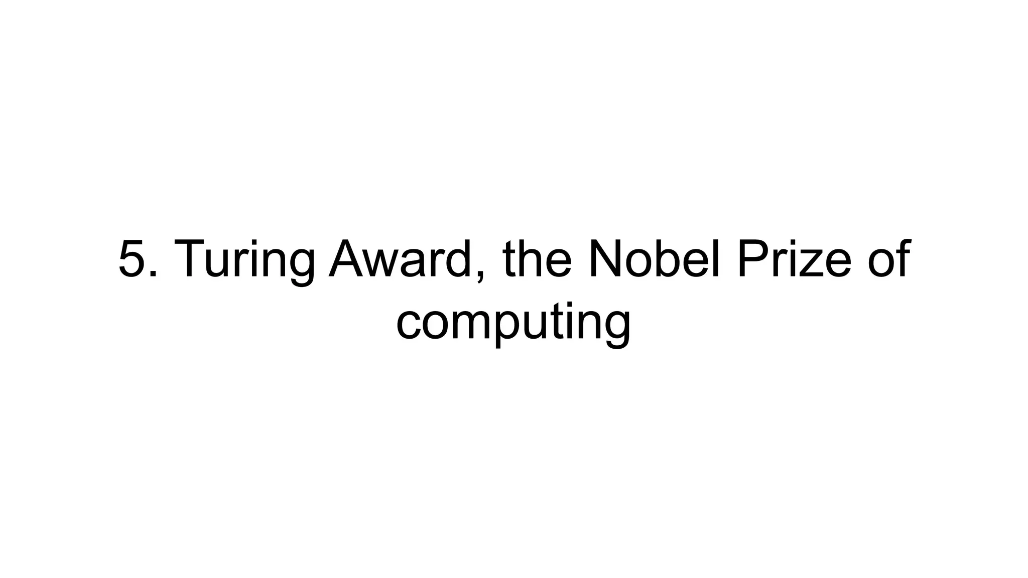 5. Turing Award, the Nobel Prize of
computing
 