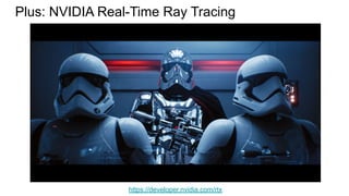 Plus: NVIDIA Real-Time Ray Tracing
https://developer.nvidia.com/rtx
 