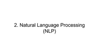 2. Natural Language Processing
(NLP)
 
