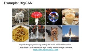 Example: BigGAN
Large Scale GAN Training for High Fidelity Natural Image Synthesis,
https://arxiv.org/abs/1809.11096
 