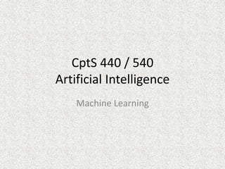 CptS 440 / 540
Artificial Intelligence
Machine Learning
 