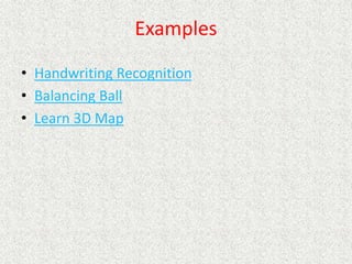 Examples
• Handwriting Recognition
• Balancing Ball
• Learn 3D Map
 