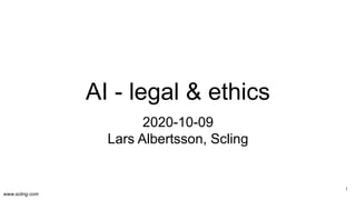 www.scling.com
AI - legal & ethics
2020-10-09
Lars Albertsson, Scling
1
 