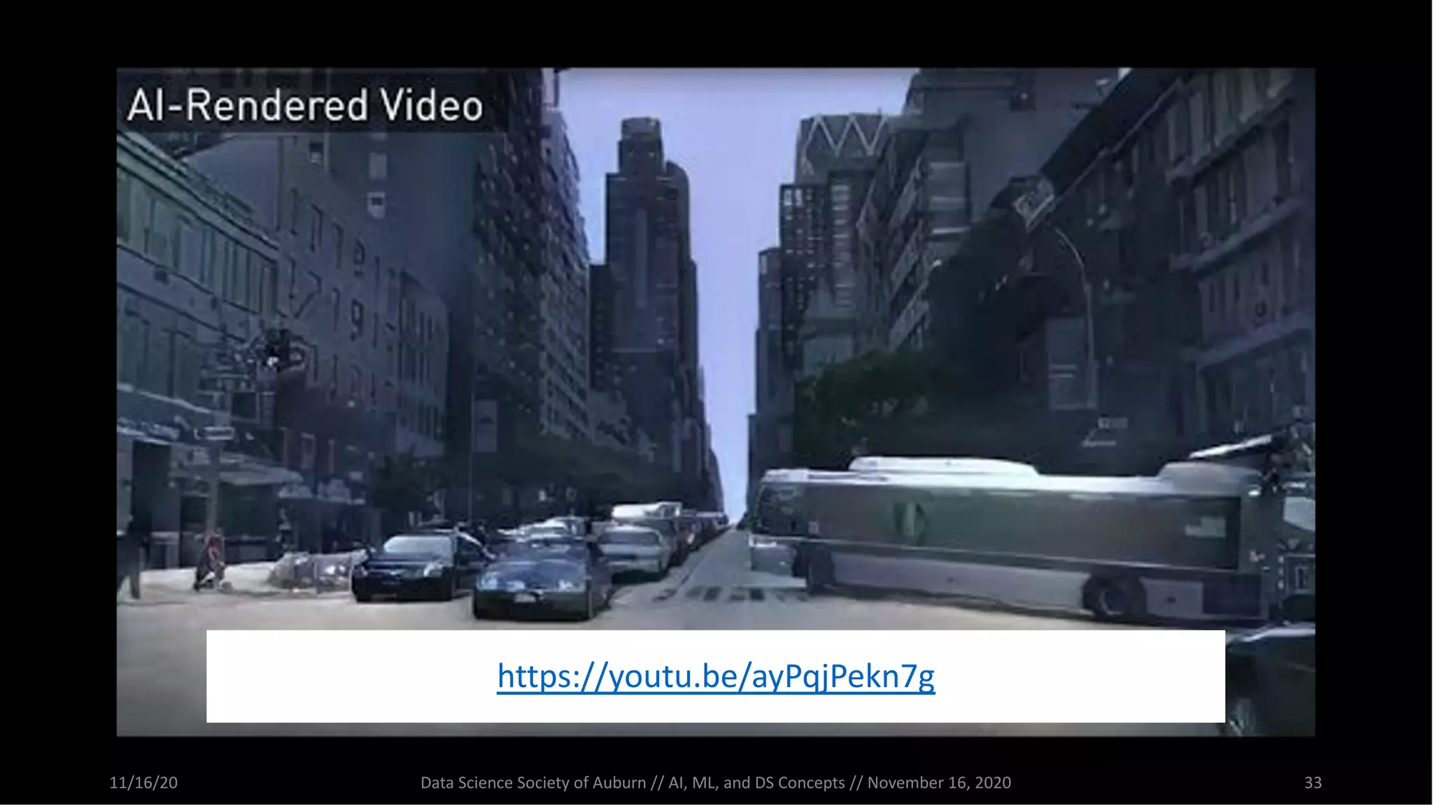 11/16/20 Data Science Society of Auburn // AI, ML, and DS Concepts // November 16, 2020 33
https://youtu.be/ayPqjPekn7g
 