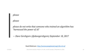 David Robinson: http://varianceexplained.org/r/ds-ml-ai/
11/16/20 Data Science Society of Auburn // AI, ML, and DS Concepts // November 16, 2020 16
 