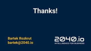 Thanks!
Bartek Rozkrut
bartek@2040.io
 